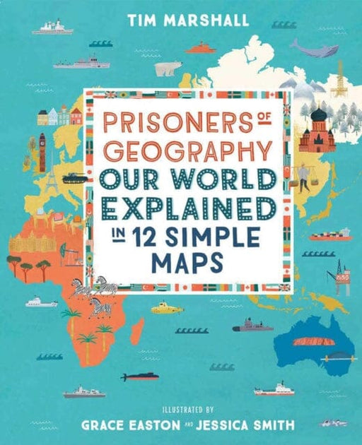 Prisoners of Geography: Our World Explained in 12 Simple Maps by Tim Marshall Extended Range Elliott & Thompson Limited