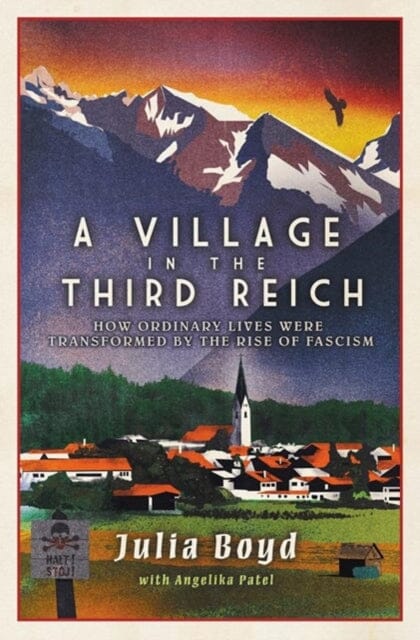 A Village in the Third Reich: How Ordinary Lives Were Transformed By the Rise of Fascism by Julia Boyd Extended Range Elliott & Thompson Limited