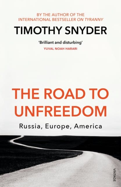 The Road to Unfreedom: Russia, Europe, America by Timothy Snyder Extended Range Vintage Publishing