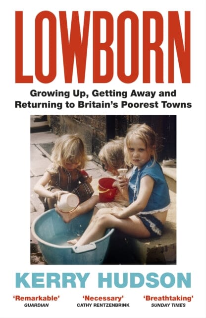 Lowborn: Growing Up, Getting Away and Returning to Britain's Poorest Towns by Kerry Hudson Extended Range Vintage Publishing