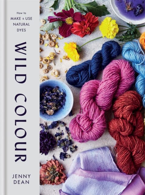 Wild Colour: How to Make and Use Natural Dyes by Jenny Dean Extended Range Octopus Publishing Group