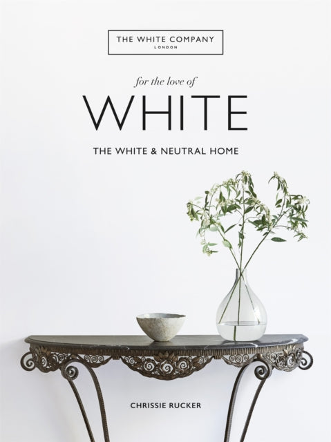 The White Company, For the Love of White by Chrissie Rucker & The White Company Extended Range Octopus Publishing Group