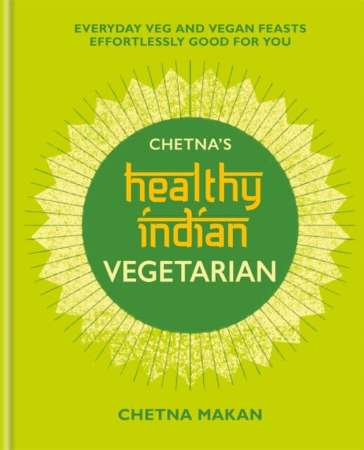 Chetna's Healthy Indian: Vegetarian by Chetna Makan Extended Range Octopus Publishing Group