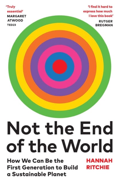 Not the End of the World : How We Can Be the First Generation to Build a Sustainable Planet by Hannah Ritchie Extended Range Vintage Publishing