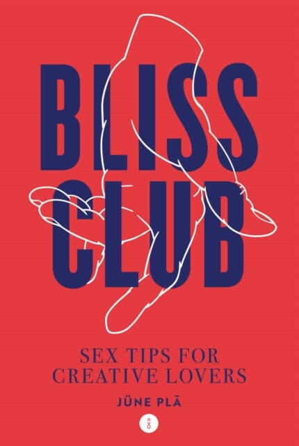 Bliss Club: Sex Tips for Creative Lovers by June Pla Extended Range Hardie Grant Books (UK)