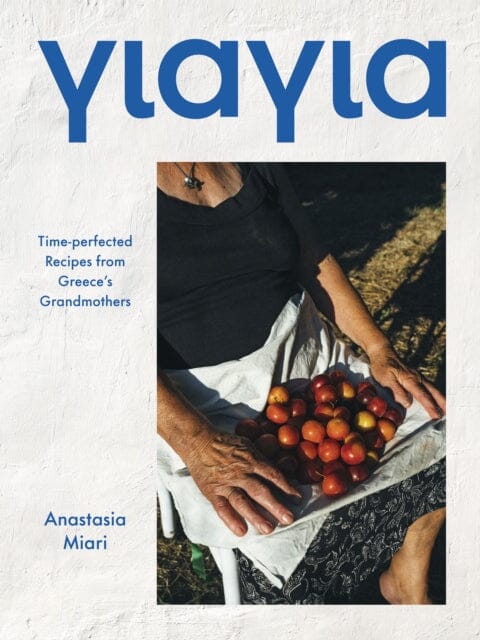 Yiayia : Time-perfected Recipes from Greece's Grandmothers by Anastasia Miari Extended Range Hardie Grant Books (UK)