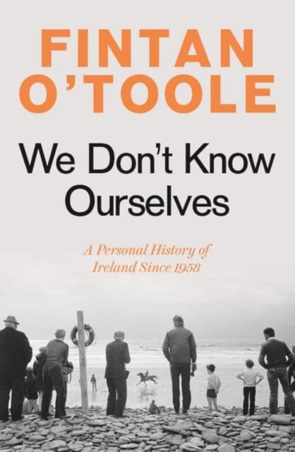 We Don't Know Ourselves : A Personal History of Ireland Since 1958 Extended Range Bloomsbury Publishing PLC
