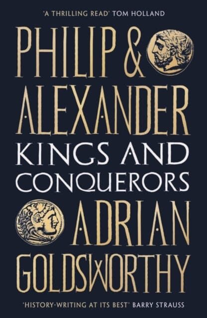 Philip and Alexander: Kings and Conquerors by Adrian Goldsworthy Extended Range Head of Zeus