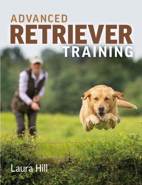 Advanced Retriever Training by Laura Hill Extended Range The Crowood Press Ltd