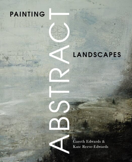 Painting Abstract Landscapes by Gareth Edwards Extended Range The Crowood Press Ltd