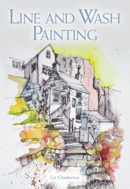 Line and Wash Painting by Liz Chaderton Extended Range The Crowood Press Ltd