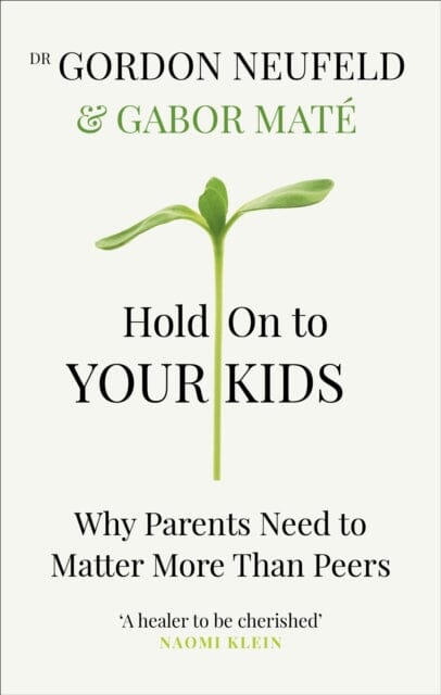 Hold on to Your Kids: Why Parents Need to Matter More Than Peers by Gabor Mate Extended Range Ebury Publishing