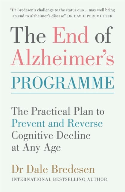 The End of Alzheimer's Programme: The Practical Plan to Prevent and Reverse Cognitive Decline at Any Age by Dr Dale Bredesen Extended Range Ebury Publishing