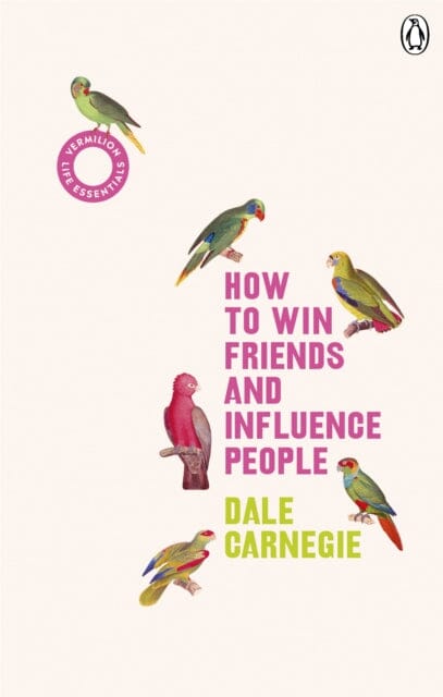 How to Win Friends and Influence People: (Vermilion Life Essentials) by Dale Carnegie Extended Range Ebury Publishing