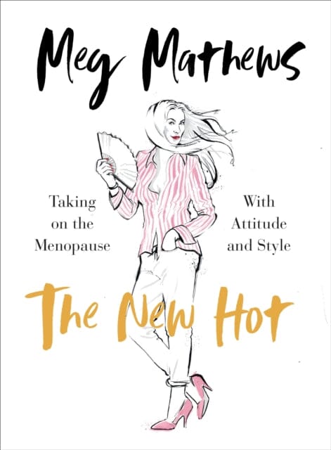 The New Hot: Taking on the Menopause with Attitude and Style by Meg Mathews Extended Range Ebury Publishing
