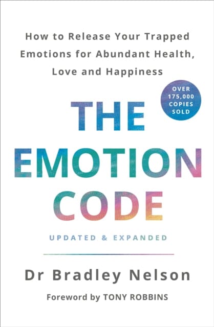 The Emotion Code: How to Release Your Trapped Emotions for Abundant Health, Love and Happiness by Dr Bradley Nelson Extended Range Ebury Publishing