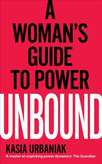 Unbound: A Woman's Guide To Power by Kasia Urbaniak Extended Range Ebury Publishing
