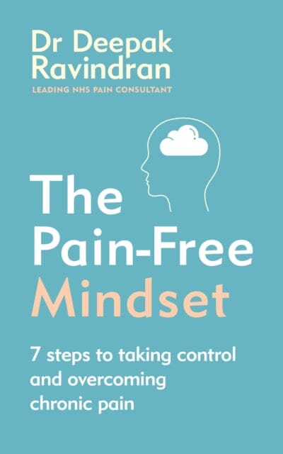 The Pain-Free Mindset: 7 Steps to Taking Control and Overcoming Chronic Pain by Dr Deepak Ravindran Extended Range Ebury Publishing