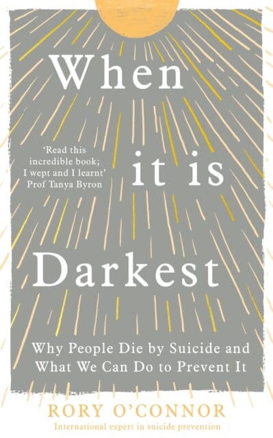 When It Is Darkest: Why People Die by Suicide and What We Can Do to Prevent It by Rory O'Connor Extended Range Ebury Publishing