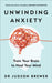 Unwinding Anxiety: Train Your Brain to Heal Your Mind by Judson Brewer Extended Range Ebury Publishing