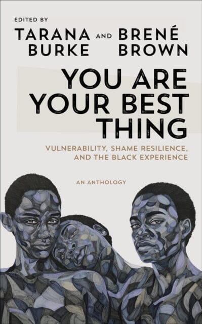 You Are Your Best Thing: Vulnerability, Shame Resilience and the Black Experience An anthology by Tarana Burke Extended Range Ebury Publishing