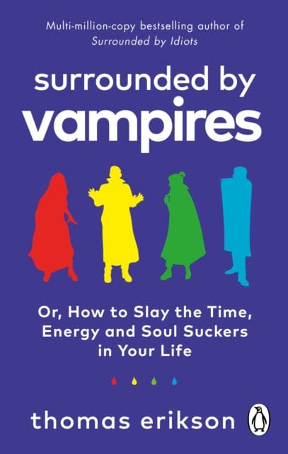 Surrounded by Vampires : Or, How to Slay the Time, Energy and Soul Suckers in Your Life by Thomas Erikson Extended Range Ebury Publishing