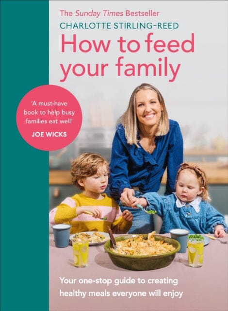 How to Feed Your Family : Your one-stop guide to creating healthy meals everyone will enjoy by Charlotte Stirling-Reed Extended Range Ebury Publishing
