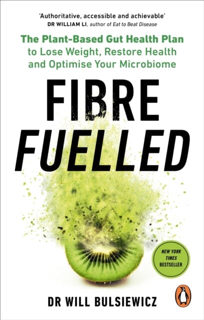Fibre Fuelled: The Plant-Based Gut Health Plan to Lose Weight, Restore Health and Optimise Your Microbiome by Will Bulsiewicz Extended Range Ebury Publishing