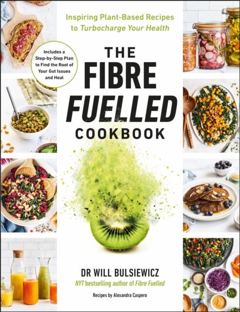 The Fibre Fuelled Cookbook: Inspiring Plant-Based Recipes to Turbocharge Your Health by Will Bulsiewicz Extended Range Ebury Publishing