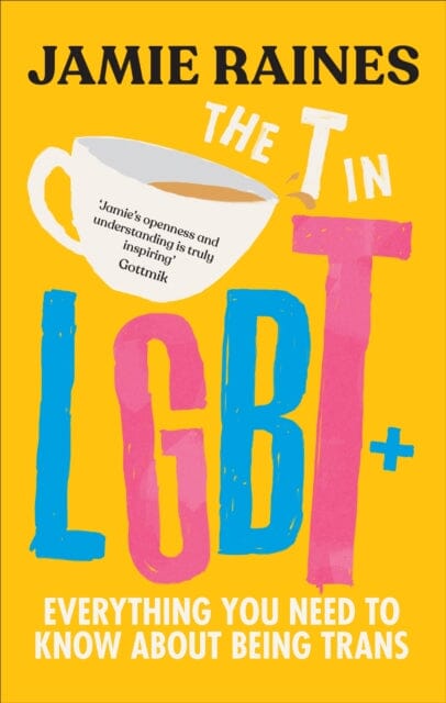 The T in LGBT : Everything you need to know about being trans by Jamie Raines Extended Range Ebury Publishing