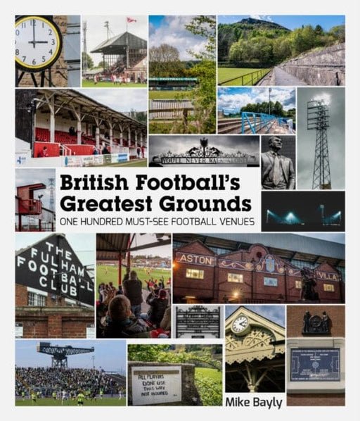 British Football's Greatest Grounds: One Hundred Must-See Football Venues by Mike Bayly Extended Range Pitch Publishing Ltd