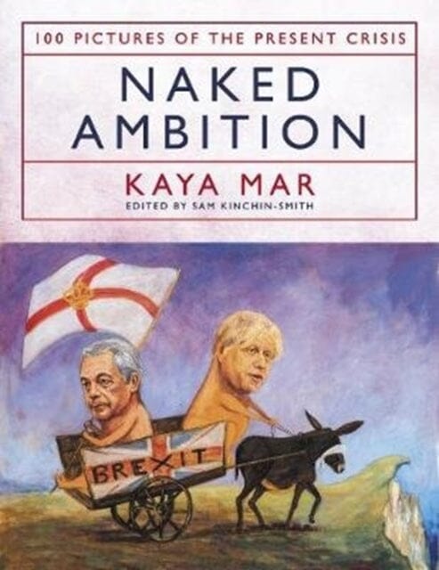 Naked Ambition : 100 Pictures of the Present Crisis by Kaya Mar Extended Range Biteback Publishing