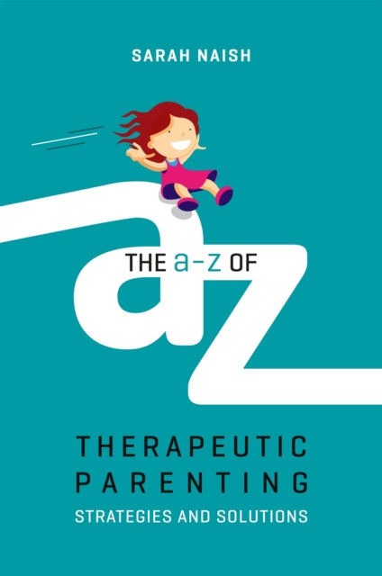 The A-Z of Therapeutic Parenting: Strategies and Solutions by Sarah Naish Extended Range Jessica Kingsley Publishers
