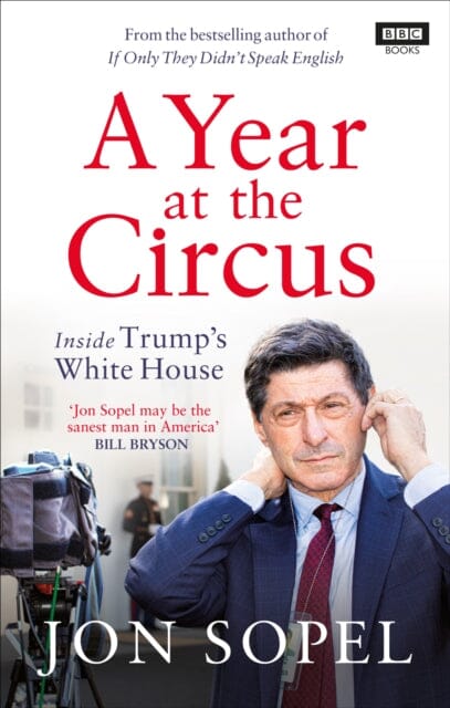 A Year At The Circus: Inside Trump's White House by Jon Sopel Extended Range Ebury Publishing