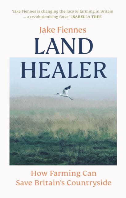 Land Healer: How Farming Can Save Britain's Countryside by Jake Fiennes Extended Range Ebury Publishing