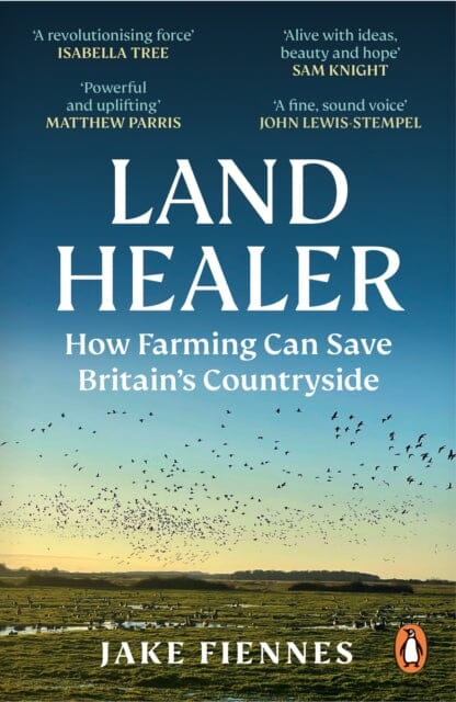 Land Healer : How Farming Can Save Britain's Countryside by Jake Fiennes Extended Range Ebury Publishing