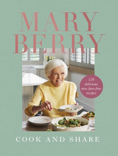 Cook and Share: 120 Delicious New Fuss-free Recipes by Mary Berry Extended Range Ebury Publishing
