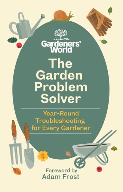 The Gardeners' World Problem Solver : Year-Round Troubleshooting for Every Gardener Extended Range Ebury Publishing