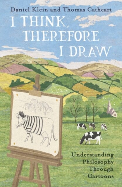 I Think, Therefore I Draw : Understanding Philosophy Through Cartoons by Daniel Klein Extended Range Oneworld Publications