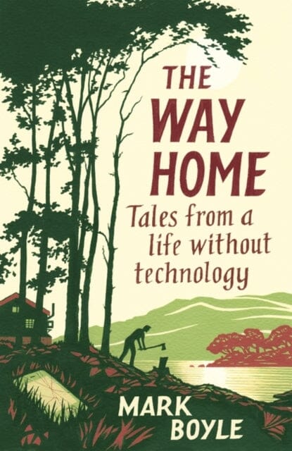 The Way Home: Tales from a Life Without Technology by Mark Boyle Extended Range Oneworld Publications