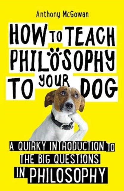 How to Teach Philosophy to Your Dog by Anthony McGowan Extended Range Oneworld Publications