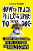 How to Teach Philosophy to Your Dog by Anthony McGowan Extended Range Oneworld Publications