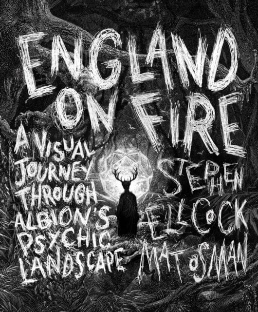 England on Fire: A Visual Journey through Albion's Psychic Landscape by Stephen Ellcock Extended Range Watkins Media Limited