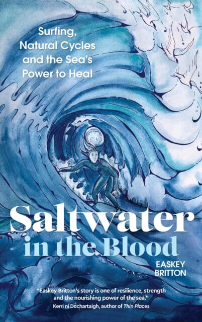 Saltwater in the Blood: Surfing, Natural Cycles and the Sea's Power to Heal by Easkey Britton Extended Range Watkins Media Limited