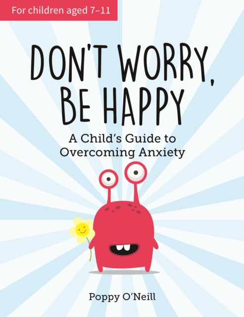 Don't Worry, Be Happy: A Child's Guide to Overcoming Anxiety by Poppy O'Neill Extended Range Octopus Publishing Group