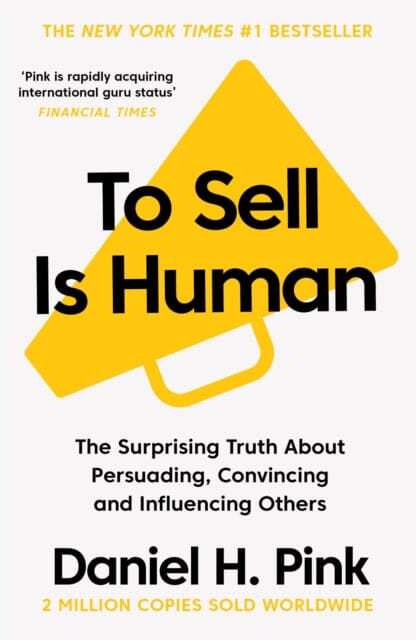 To Sell Is Human: The Surprising Truth About Persuading, Convincing, and Influencing Others by Daniel H. Pink Extended Range Canongate Books