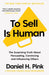 To Sell Is Human: The Surprising Truth About Persuading, Convincing, and Influencing Others by Daniel H. Pink Extended Range Canongate Books