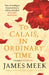 To Calais, In Ordinary Time by James Meek Extended Range Canongate Books