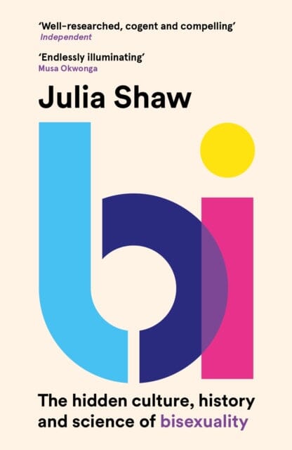 Bi : The Hidden Culture, History and Science of Bisexuality by Dr Julia Shaw Extended Range Canongate Books