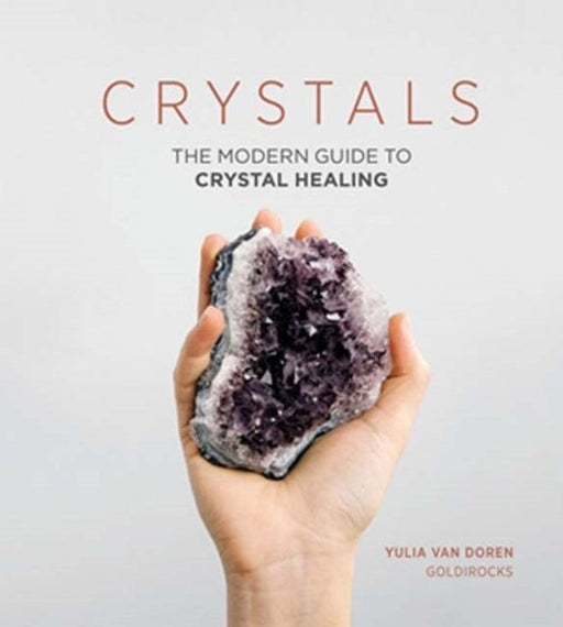 Crystals: The Modern Guide to Crystal Healing by Yulia Van Doren Extended Range Quadrille Publishing Ltd